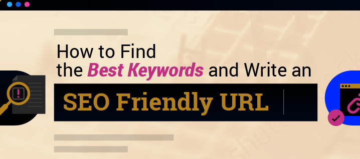 En İyi Anahtar Kelimeleri Kullanarak SEO Dostu Bir URL Nasıl Yazılır?